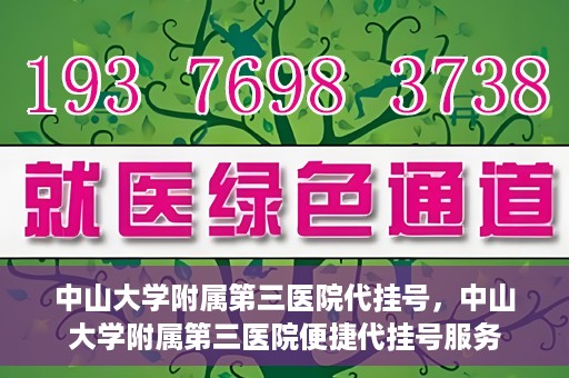 中山大学附属第三医院代挂号，中山大学附属第三医院便捷代挂号服务