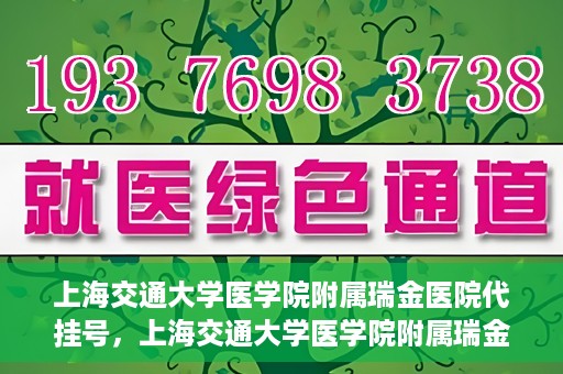 上海交通大学医学院附属瑞金医院代挂号，上海交通大学医学院附属瑞金医院代挂号服务详解