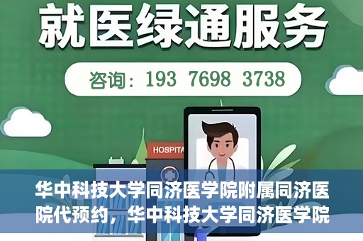 华中科技大学同济医学院附属同济医院代预约，华中科技大学同济医学院附属同济医院便捷预约服务解析