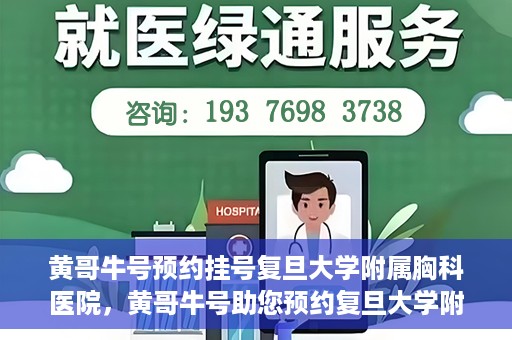 黄哥牛号预约挂号复旦大学附属胸科医院，黄哥牛号助您预约复旦大学附属胸科医院挂号服务