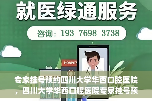 专家挂号预约四川大学华西口腔医院，四川大学华西口腔医院专家挂号预约攻略解析