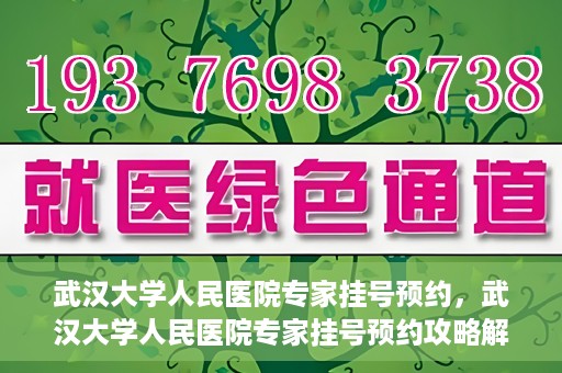武汉大学人民医院专家挂号预约，武汉大学人民医院专家挂号预约攻略解析