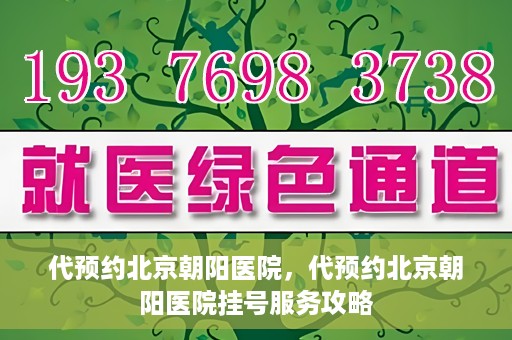 代预约北京朝阳医院，代预约北京朝阳医院挂号服务攻略