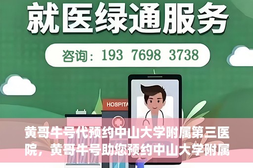 黄哥牛号代预约中山大学附属第三医院，黄哥牛号助您预约中山大学附属第三医院，一站式便捷医疗预约服务