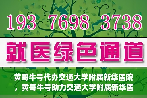 黄哥牛号代办交通大学附属新华医院，黄哥牛号助力交通大学附属新华医院代办服务
