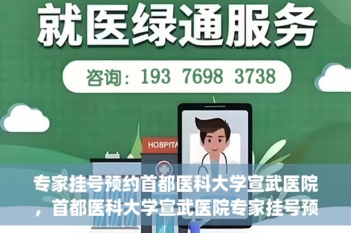 专家挂号预约首都医科大学宣武医院，首都医科大学宣武医院专家挂号预约解析