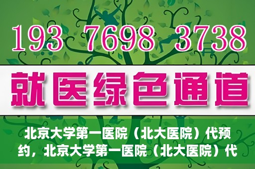 北京大学第一医院（北大医院）代预约，北京大学第一医院（北大医院）代预约服务详解