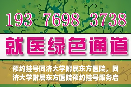 预约挂号同济大学附属东方医院，同济大学附属东方医院预约挂号服务启动