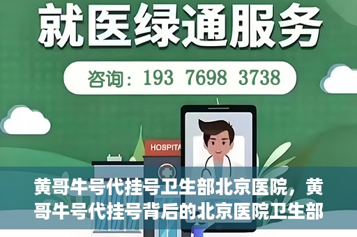 黄哥牛号代挂号卫生部北京医院，黄哥牛号代挂号背后的北京医院卫生部揭秘