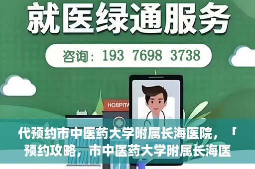 代预约市中医药大学附属长海医院，「预约攻略，市中医药大学附属长海医院直达通道」