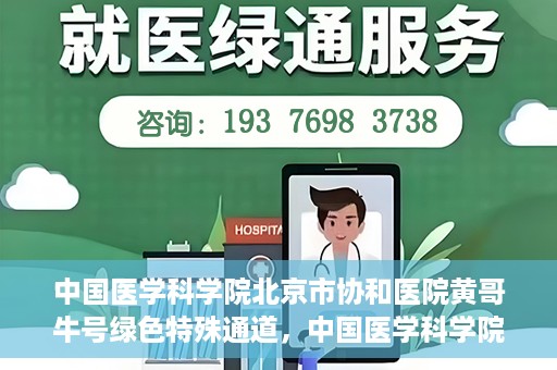中国医学科学院北京市协和医院黄哥牛号绿色特殊通道，中国医学科学院北京市协和医院黄哥牛号，绿色特殊通道开启健康之门