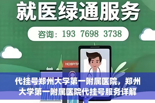 代挂号郑州大学第一附属医院，郑州大学第一附属医院代挂号服务详解