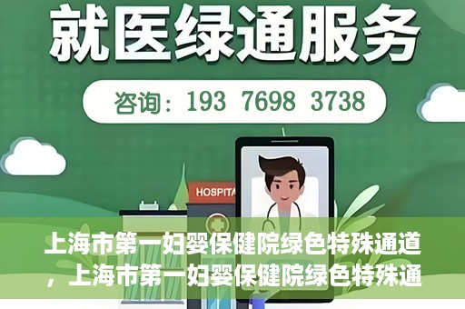 上海市第一妇婴保健院绿色特殊通道，上海市第一妇婴保健院绿色特殊通道，关爱母婴健康的新路径