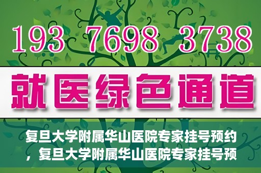 复旦大学附属华山医院专家挂号预约，复旦大学附属华山医院专家挂号预约攻略解析