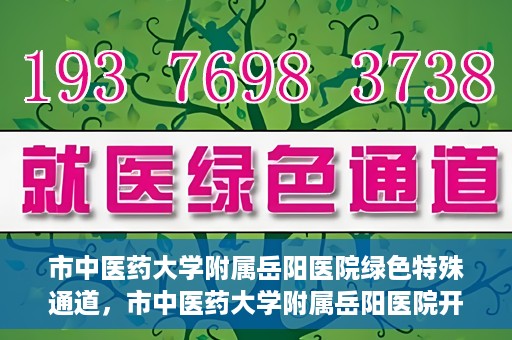 市中医药大学附属岳阳医院绿色特殊通道，市中医药大学附属岳阳医院开通绿色特殊通道，助力健康岳阳建设