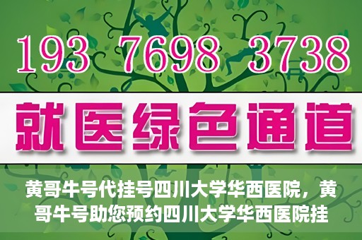 黄哥牛号代挂号四川大学华西医院，黄哥牛号助您预约四川大学华西医院挂号服务