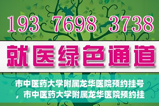 市中医药大学附属龙华医院预约挂号，市中医药大学附属龙华医院预约挂号攻略，一站式解决您的挂号难题