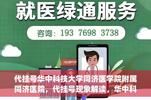 代挂号华中科技大学同济医学院附属同济医院，代挂号现象解读，华中科技大学同济医学院附属同济医院的医疗管理与挑战