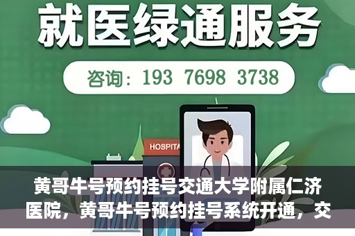黄哥牛号预约挂号交通大学附属仁济医院，黄哥牛号预约挂号系统开通，交通大学附属仁济医院挂号服务上线