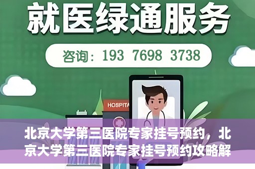 北京大学第三医院专家挂号预约，北京大学第三医院专家挂号预约攻略解析