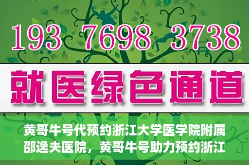 黄哥牛号代预约浙江大学医学院附属邵逸夫医院，黄哥牛号助力预约浙江大学医学院附属邵逸夫医院服务名额开启