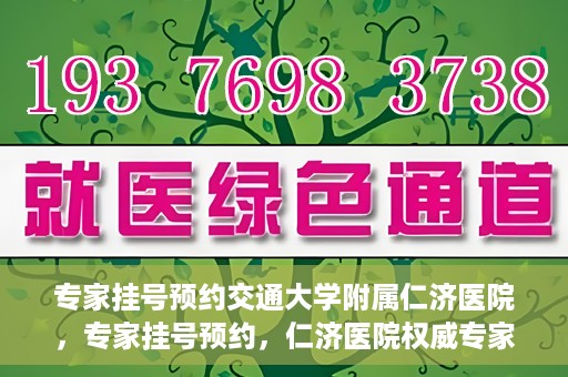专家挂号预约交通大学附属仁济医院，专家挂号预约，仁济医院权威专家预约指南