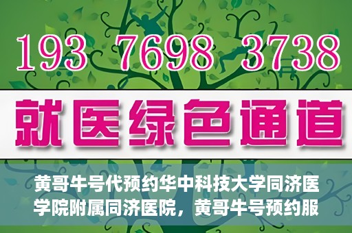 黄哥牛号代预约华中科技大学同济医学院附属同济医院，黄哥牛号预约服务启动，华中科技大学同济医学院附属同济医院开启预约新纪元