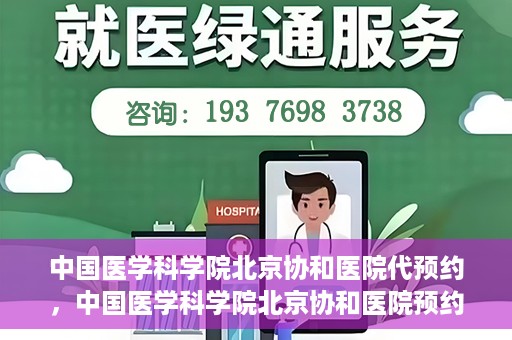 中国医学科学院北京协和医院代预约，中国医学科学院北京协和医院预约挂号服务详解