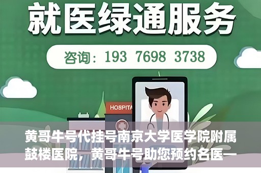 黄哥牛号代挂号南京大学医学院附属鼓楼医院，黄哥牛号助您预约名医——南京鼓楼医院挂号新体验