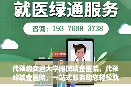 代预约交通大学附属瑞金医院，代预约瑞金医院，一站式服务助您轻松就医