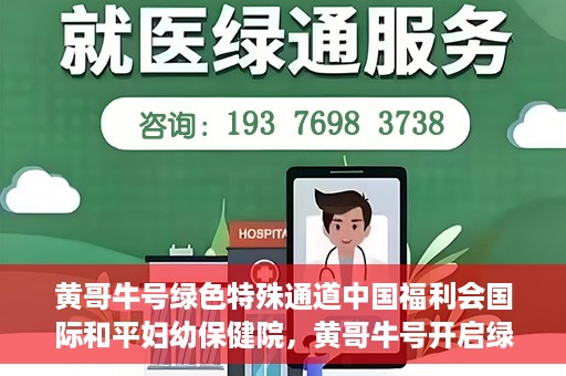 黄哥牛号绿色特殊通道中国福利会国际和平妇幼保健院，黄哥牛号开启绿色特殊通道，助力国际和平妇幼保健院中国福利行动