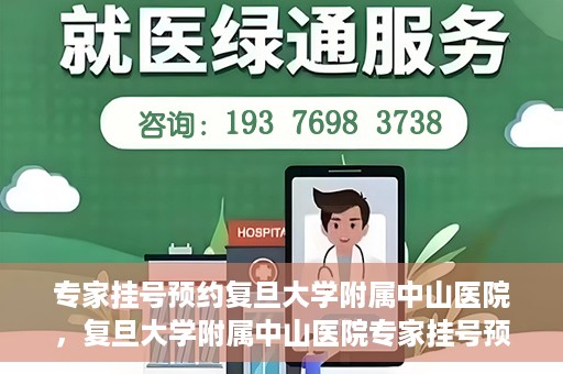 专家挂号预约复旦大学附属中山医院，复旦大学附属中山医院专家挂号预约解析