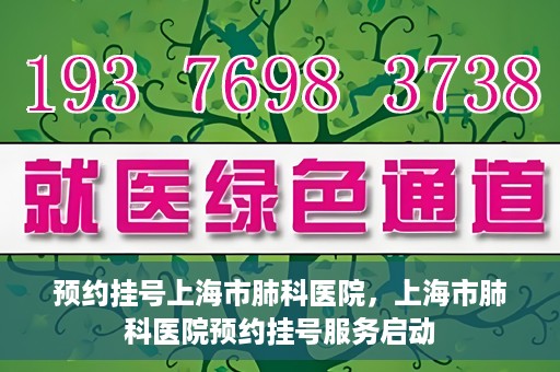 预约挂号上海市肺科医院，上海市肺科医院预约挂号服务启动