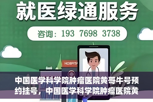 中国医学科学院肿瘤医院黄哥牛号预约挂号，中国医学科学院肿瘤医院黄哥牛号预约挂号攻略，一站式解决您的挂号难题