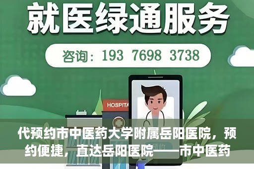 代预约市中医药大学附属岳阳医院，预约便捷，直达岳阳医院——市中医药大学附属岳阳医院预约指南