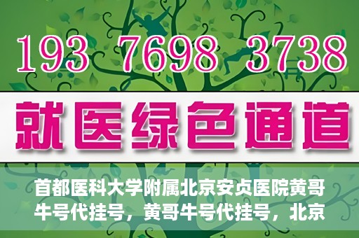 首都医科大学附属北京安贞医院黄哥牛号代挂号，黄哥牛号代挂号，北京安贞医院挂号新途径探索