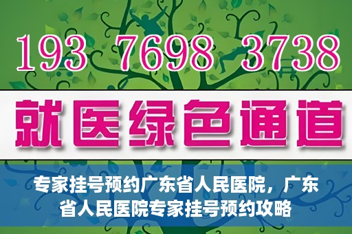 专家挂号预约广东省人民医院，广东省人民医院专家挂号预约攻略