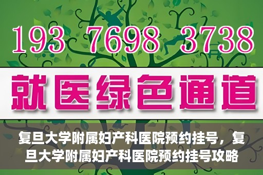 复旦大学附属妇产科医院预约挂号，复旦大学附属妇产科医院预约挂号攻略与指南