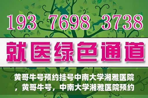 黄哥牛号预约挂号中南大学湘雅医院，黄哥牛号，中南大学湘雅医院预约挂号攻略