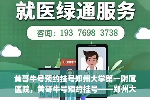 黄哥牛号预约挂号郑州大学第一附属医院，黄哥牛号预约挂号——郑州大学第一附属医院就医新体验