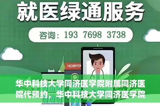 华中科技大学同济医学院附属同济医院代预约，华中科技大学同济医学院附属同济医院便捷预约服务解析