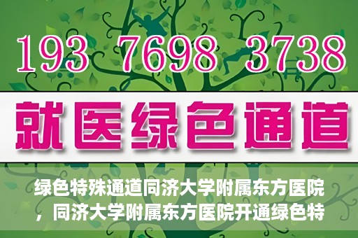 绿色特殊通道同济大学附属东方医院，同济大学附属东方医院开通绿色特殊通道服务