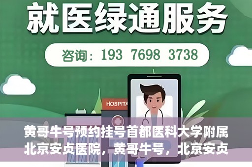 黄哥牛号预约挂号首都医科大学附属北京安贞医院，黄哥牛号，北京安贞医院预约挂号攻略