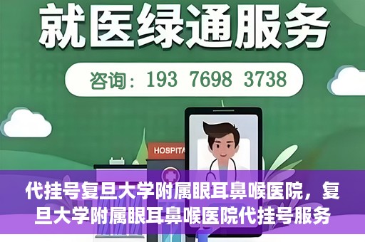 代挂号复旦大学附属眼耳鼻喉医院，复旦大学附属眼耳鼻喉医院代挂号服务详解