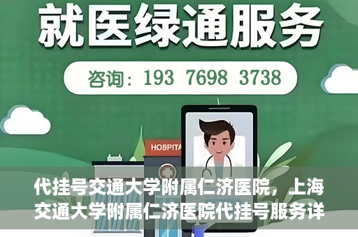 代挂号交通大学附属仁济医院，上海交通大学附属仁济医院代挂号服务详解