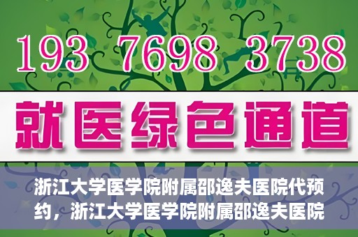 浙江大学医学院附属邵逸夫医院代预约，浙江大学医学院附属邵逸夫医院预约挂号服务详解