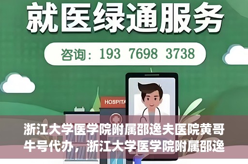 浙江大学医学院附属邵逸夫医院黄哥牛号代办，浙江大学医学院附属邵逸夫医院黄哥牛号业务代办攻略