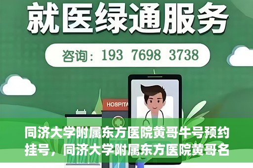同济大学附属东方医院黄哥牛号预约挂号，同济大学附属东方医院黄哥名医牛号预约挂号攻略