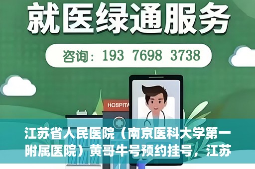 江苏省人民医院（南京医科大学第一附属医院）黄哥牛号预约挂号，江苏省人民医院（南京医科大学第一附属医院）黄哥牛号预约挂号攻略