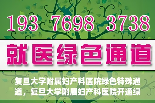 复旦大学附属妇产科医院绿色特殊通道，复旦大学附属妇产科医院开通绿色特殊通道，关爱患者健康新举措